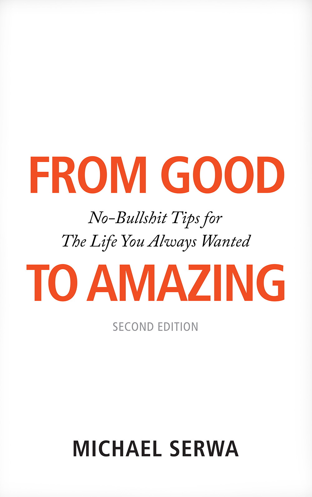 Michael Serwa - From Good to Amazing. No-Bullshit Tips for The Life You Always Wanted (book cover)