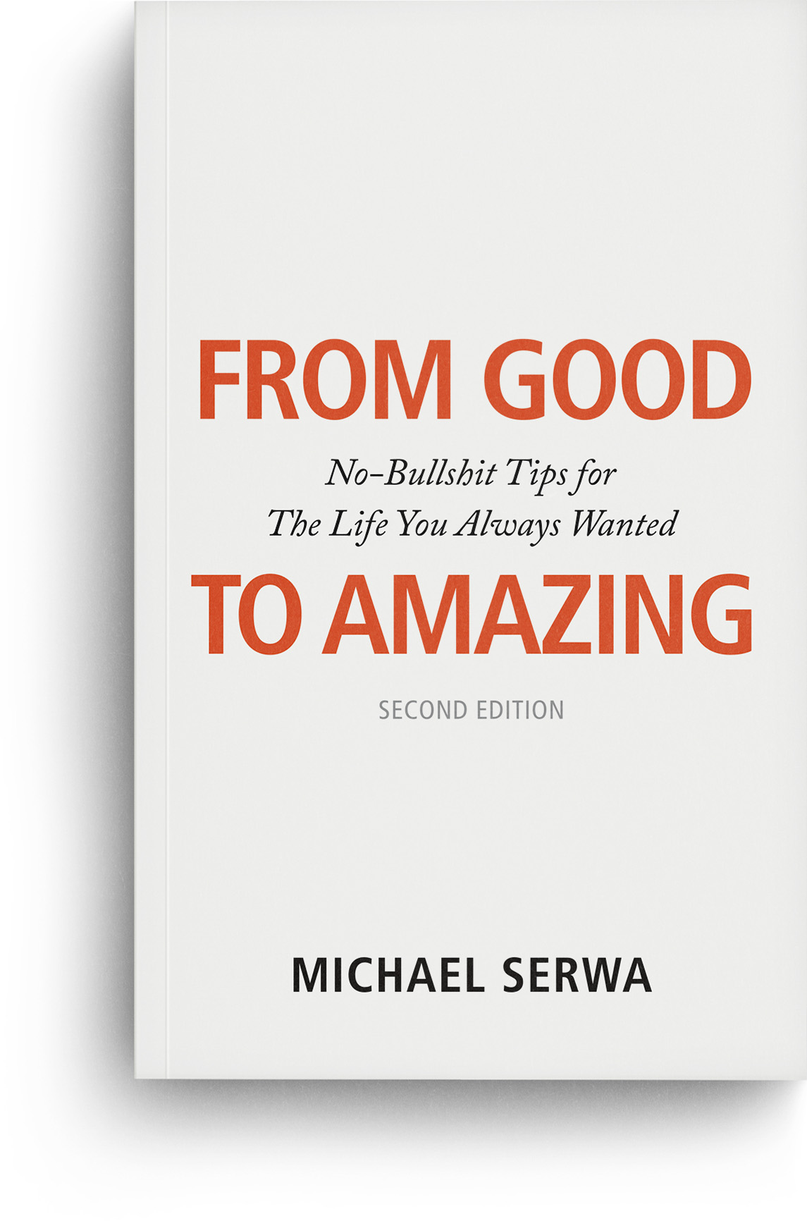 Michael Serwa - From Good to Amazing. No-Bullshit Tips for The Life You Always Wanted (book cover)